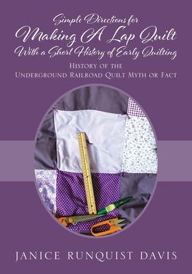 Simple Directions for Making A Lap Quilt With a Short History of Early Quilting: History of the Underground Railroad Quilt Myth or Fact