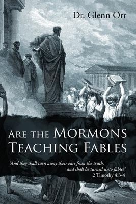 Are the Mormons Teaching Fables: "And They Shall Turn Away Their Ears from the Truth, and Shall Be Turned unto Fables"