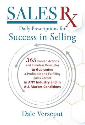 Sales Rx - Daily Prescriptions for Success in Selling: 365 Proven Actions and Timeless Principles to Guarantee a Profitable and Fulfilling Sales Caree