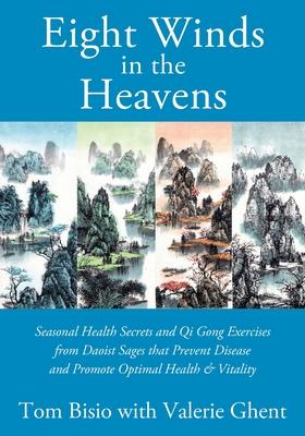 Eight Winds in the Heavens: Seasonal Health Secrets and Qi Gong Exercises from Daoist Sages that Prevent Disease and Promote Optimal Health & Vita