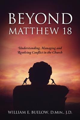 Beyond Matthew 18: Understanding, Managing and Resolving Conflict in the Church