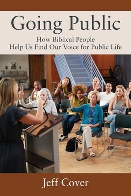 Going Public: How Biblical People Help Us Find Our Voice for Public Life