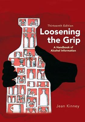 Loosening the Grip 13th Edition: A Handbook of Alcohol Information