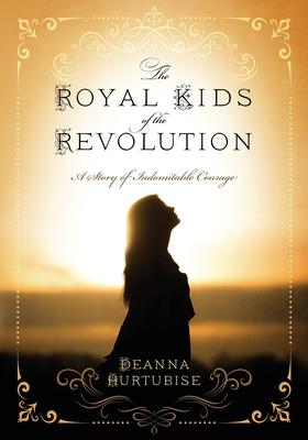 The Royal Kids of the Revolution: A Story of Indomitable Courage