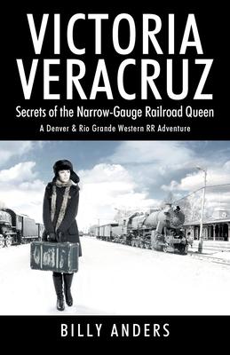 VICTORIA VERACRUZ Secrets of the Narrow-Gauge Railroad Queen