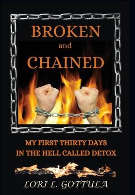 Broken and Chained: My First Thirty Days in the Hell Called Detox