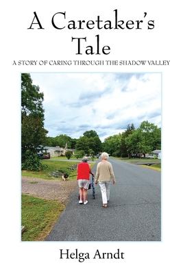 A Caretaker's Tale: A Story of Caring Through the Shadow Valley