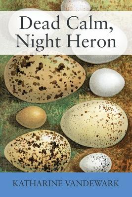 Dead Calm, Night Heron: New Underdog Poems, Some Dark, Some Light