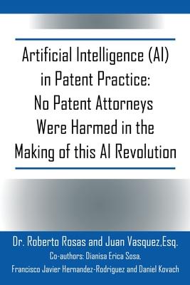 Artificial Intelligence (AI) in Patent Practice: No Patent Attorneys Were Harmed in the Making of this AI Revolution