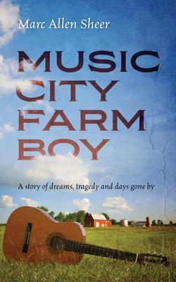 Music City Farm Boy: A story of dreams, tragedy and days gone by