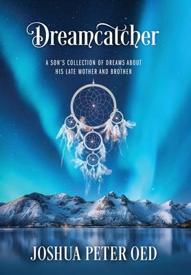 Dreamcatcher: A Son's Collection of Dreams About His Late Mother and Brother