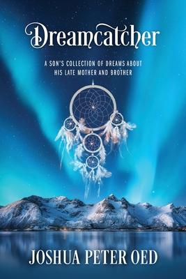 Dreamcatcher: A Son's Collection of Dreams About His Late Mother and Brother