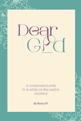 Dear G_d: A Conversation with G-d, While on the Road to Recovery