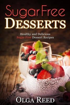 Sugar Free Desserts: Healthy and Delicious Sugar Free Dessert Recipes