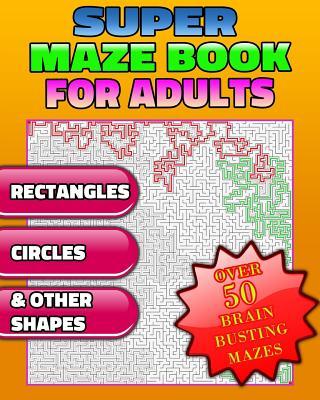 Super Maze Book For Adults. Are You Up for the Challenge? Solutions & Answers. (Maze Puzzle Books)