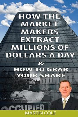 How the Market Makers extract millions of dollars a day and how to grab your sha: The Market Makers Method