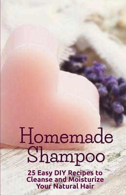 Homemade Shampoo: 25 Easy Recipes to Cleanse and Moisturize Your Natural Hair