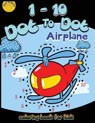 1-10 Dot to dot airplane coloring book for kids: Children Activity Connect the dots, Coloring Book for Kids Ages 2-4 3-5, A Fun Dot To Dot Book Filled