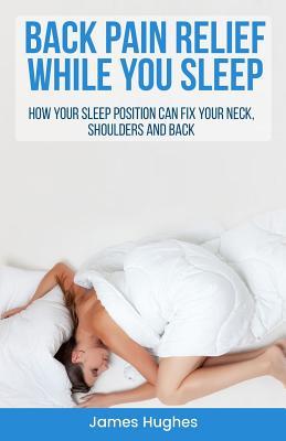 Back pain relief - while you sleep: How your sleep position can fix your neck, shoulders and back