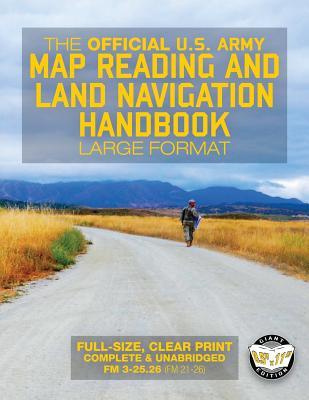 The Official US Army Map Reading and Land Navigation Handbook - Large Format: Find Your Way in the Wilderness - Never be Lost Again! Giant 8.5" x 11"