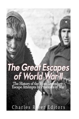 The Great Escapes of World War II: The History of the Most Legendary Escape Attempts by Prisoners of War