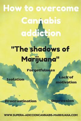 How to overcome Cannabis addiction: The shadows of Marijuana