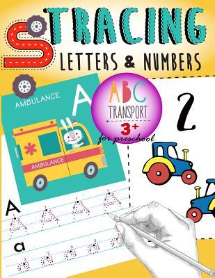 Tracing Letters & Numbers for preschool abc Transport 3+: Kindergarten Tracing Workbook, A Fun tracing With cars, trucks, helicopter, airplane & More!