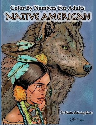 Color By Numbers Adult Coloring Book Native American: Native American Indian Color By Numbers Coloring Book For Adults For Stress Relief and Relaxatio