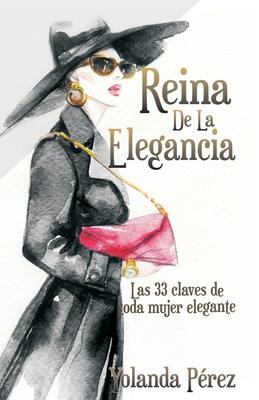 Reina de la Elegancia: Las 33 claves de toda mujer elegante