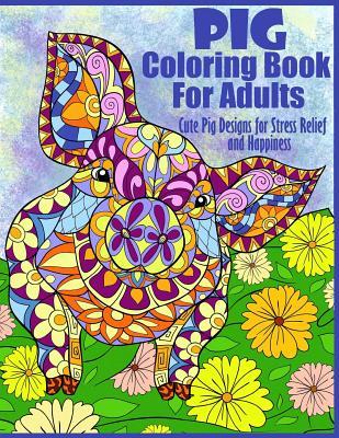 Pig Coloring Book For Adults- Cute Pig Designs For Stress Relief and Happiness: Paisley, Henna, Flower, and Mandala Designs and Patterns Subscription