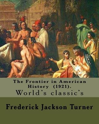 The Frontier in American History (1921). By: Frederick Jackson Turner: Frederick Jackson Turner (November 14, 1861 - March 14, 1932) was an American h