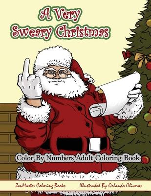 Color By Numbers Coloring Book for Adults, A Very Sweary Christmas: A Funny, Dirty, Sweary, Christmas Adult Color By Numbers Coloring Book with Mature