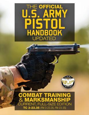 The Official US Army Pistol Handbook - Updated: Combat Training & Marksmanship: Current, Full-Size Edition - Giant 8.5" x 11" Format: Large, Clear Pri