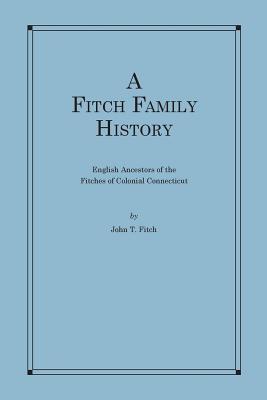 A Fitch Family History: English Ancestors of the Fitches of Colonial Connecticut