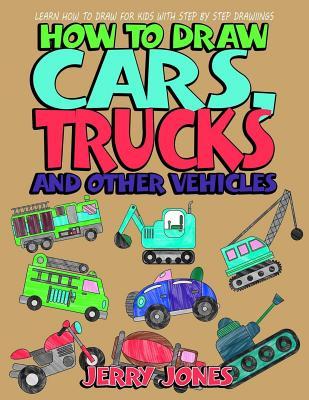 How to Draw Cars, Trucks and Other Vehicles: Learn How to Draw for Kids with Step by Step Drawing