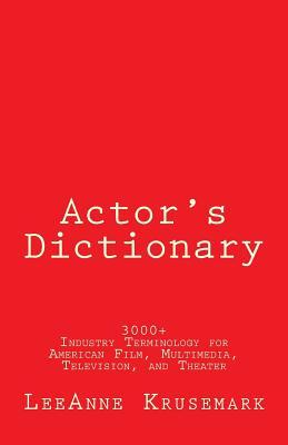 Actor's Dictionary: 3000+ Industry Terminology for American Film, Multimedia, Television, and Theater