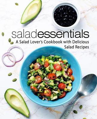 Salad Essentials: A Salad Lover's Cookbook with Delicious Salad Recipes