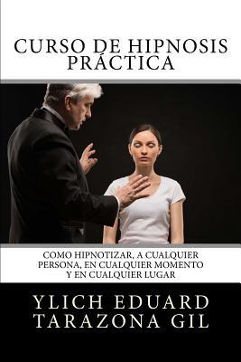 Curso de HIPNOSIS Prctica: Como HIPNOTIZAR, a Cualquier Persona, en Cualquier Momento y en Cualquier Lugar