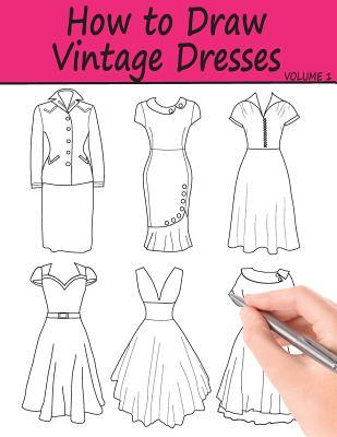 How to Draw Vintage Dresses: 40 Fabulous Vintage Dress Designs with Practice Pages