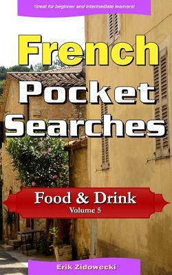 French Pocket Searches - Food & Drink - Volume 5: A set of word search puzzles to aid your language learning