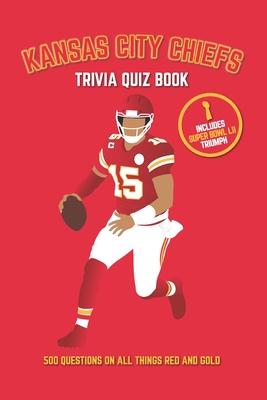 Kansas City Chiefs Trivia Quiz Book: 500 Questions on All Things Red and Gold