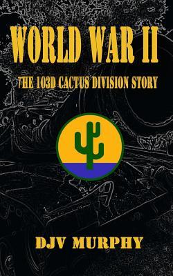 World War II: The 103d Cactus Division Story