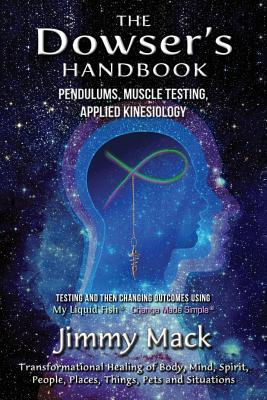 The Dowser's Handbook: Pendulums, Muscle Testing, Applied Kinesiology (Testing and then changing outcomes using My Liquid Fish - Change Made