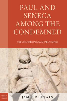 Paul and Seneca Among the Condemned: The Use of Spectacle in the Early Empire