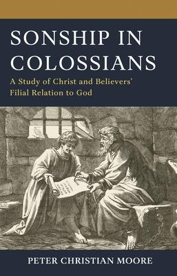 Sonship in Colossians: A Study of Christ and Believers' Filial Relation to God Subscription