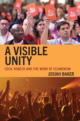 A Visible Unity: Cecil Robeck and the Work of Ecumenism