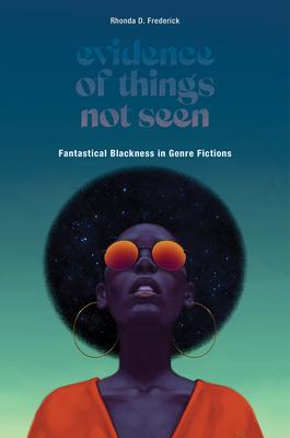 Evidence of Things Not Seen: Fantastical Blackness in Genre Fictions