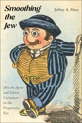 Smoothing the Jew: Abie the Agent and Ethnic Caricature in the Progressive Era