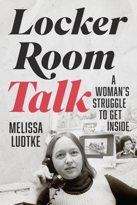 Locker Room Talk: A Woman's Struggle to Get Inside