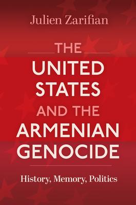 The United States and the Armenian Genocide: History, Memory, Politics